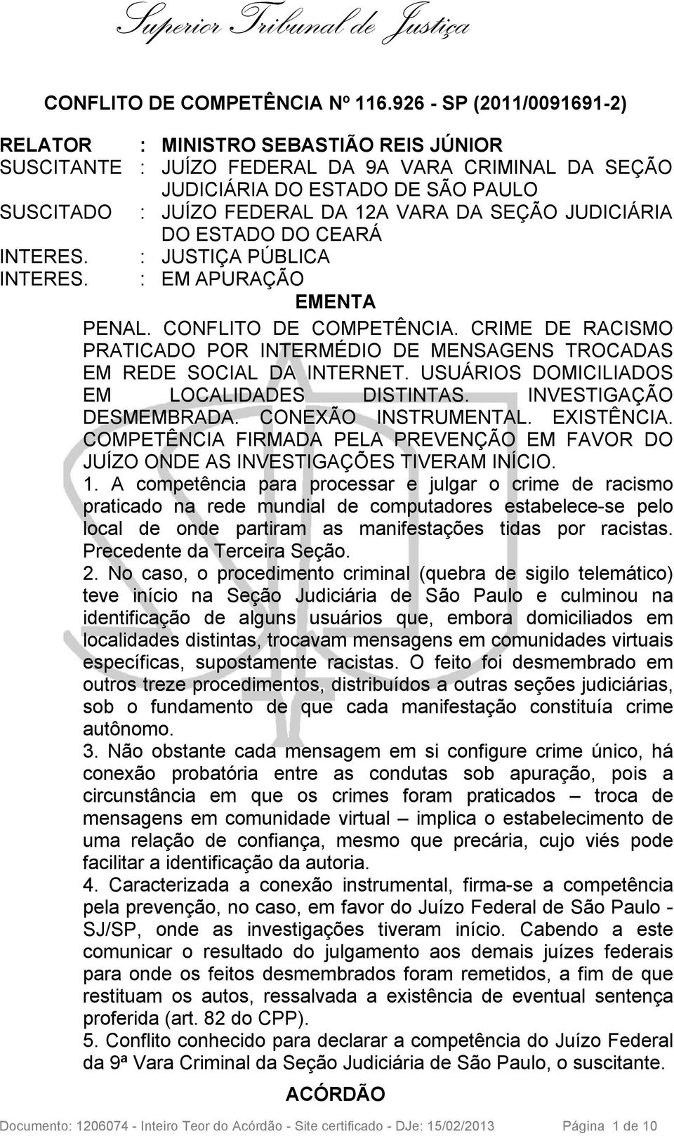 SEÇÃO JUDICIÁRIA DO ESTADO DO CEARÁ INTERES. : JUSTIÇA PÚBLICA INTERES. : EM APURAÇÃO EMENTA PENAL. CONFLITO DE COMPETÊNCIA.