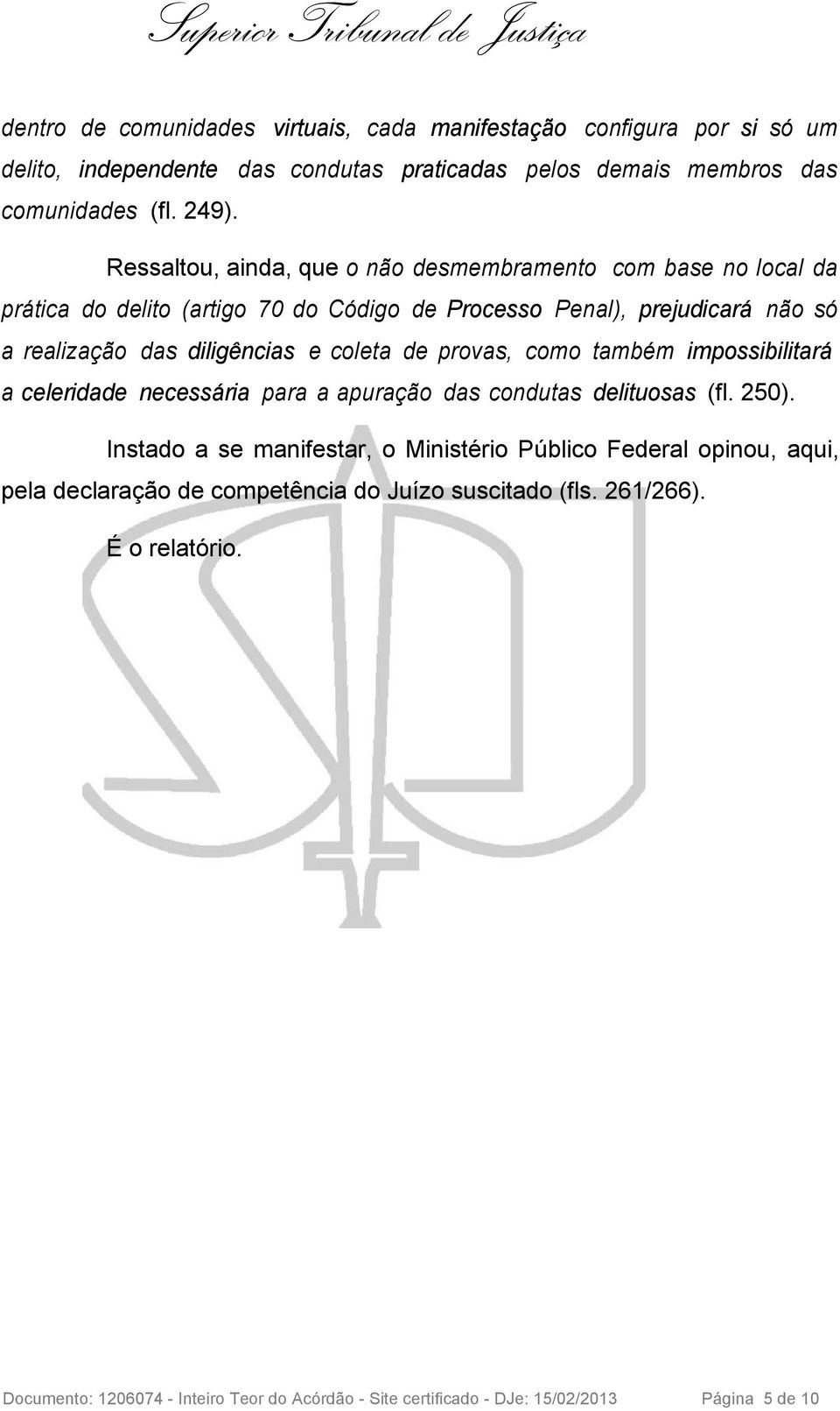 coleta de provas, como também impossibilitará a celeridade necessária para a apuração das condutas delituosas (fl. 250).