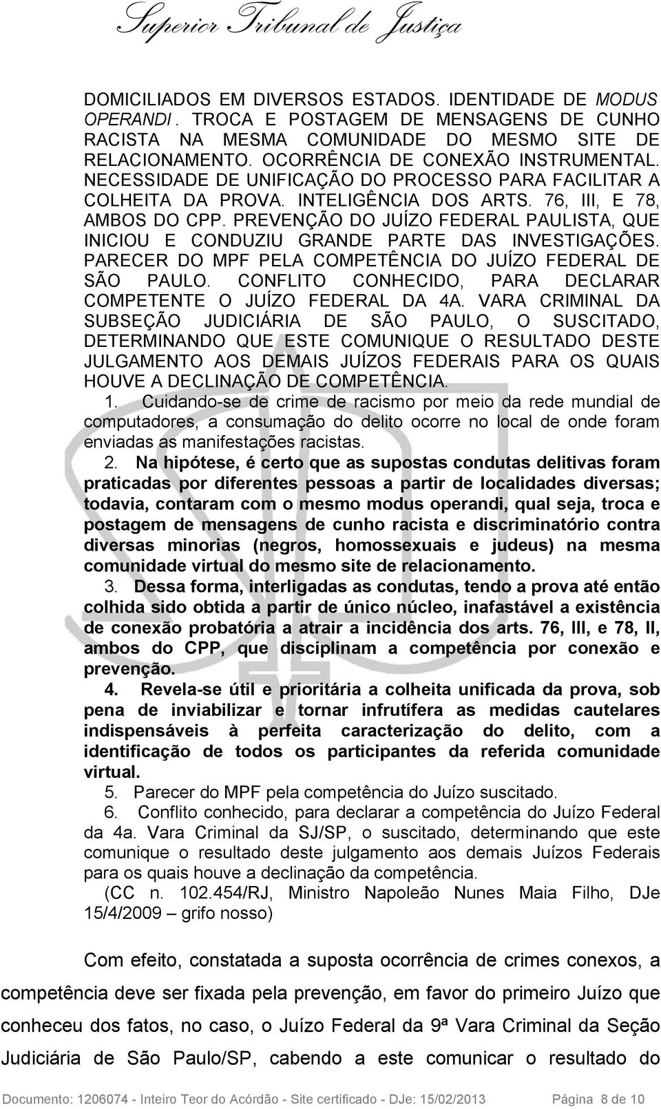 PREVENÇÃO DO JUÍZO FEDERAL PAULISTA, QUE INICIOU E CONDUZIU GRANDE PARTE DAS INVESTIGAÇÕES. PARECER DO MPF PELA COMPETÊNCIA DO JUÍZO FEDERAL DE SÃO PAULO.