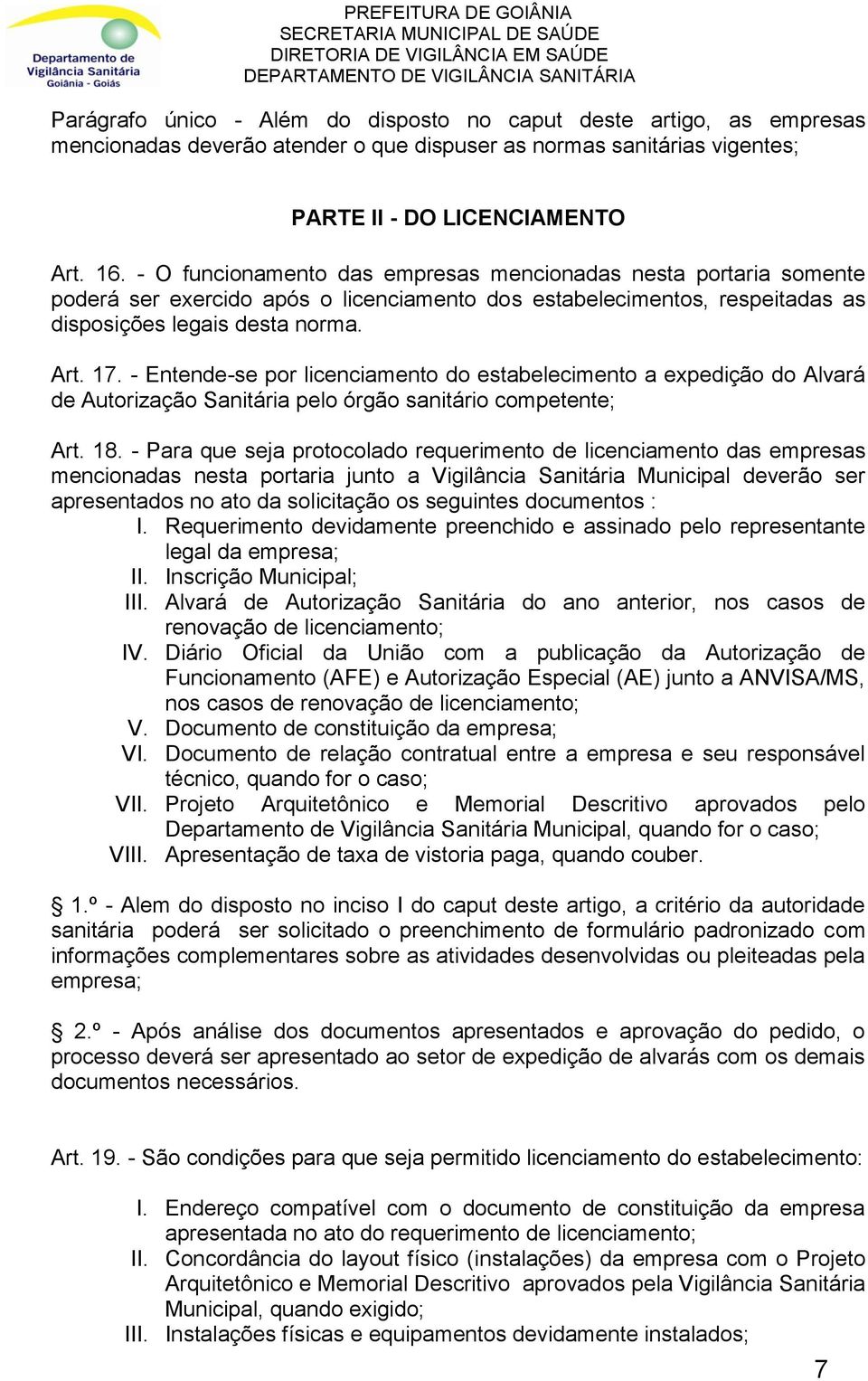 - Entende-se por licenciamento do estabelecimento a expedição do Alvará de Autorização Sanitária pelo órgão sanitário competente; Art. 18.