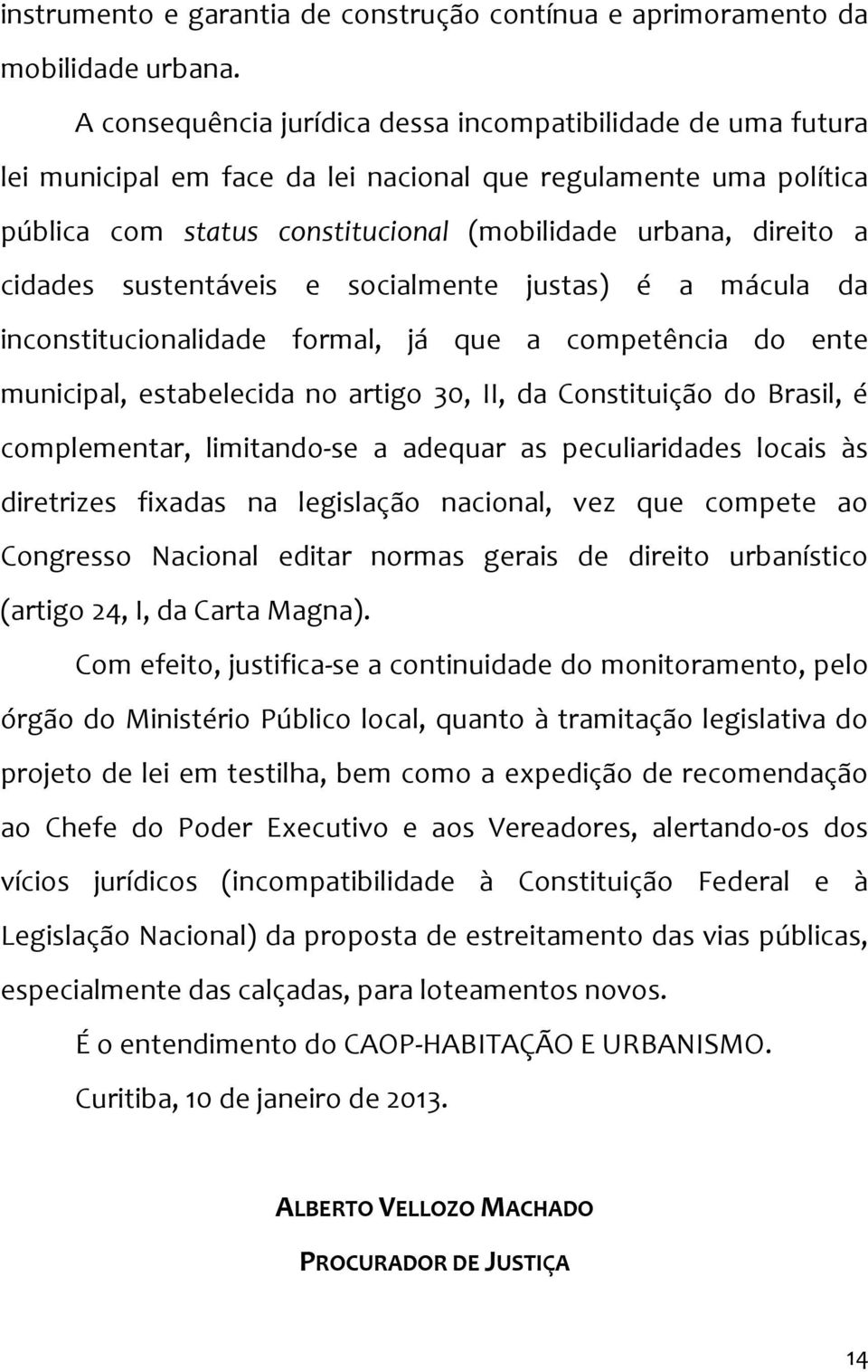 cidades sustentáveis e socialmente justas) é a mácula da inconstitucionalidade formal, já que a competência do ente municipal, estabelecida no artigo 30, II, da Constituição do Brasil, é