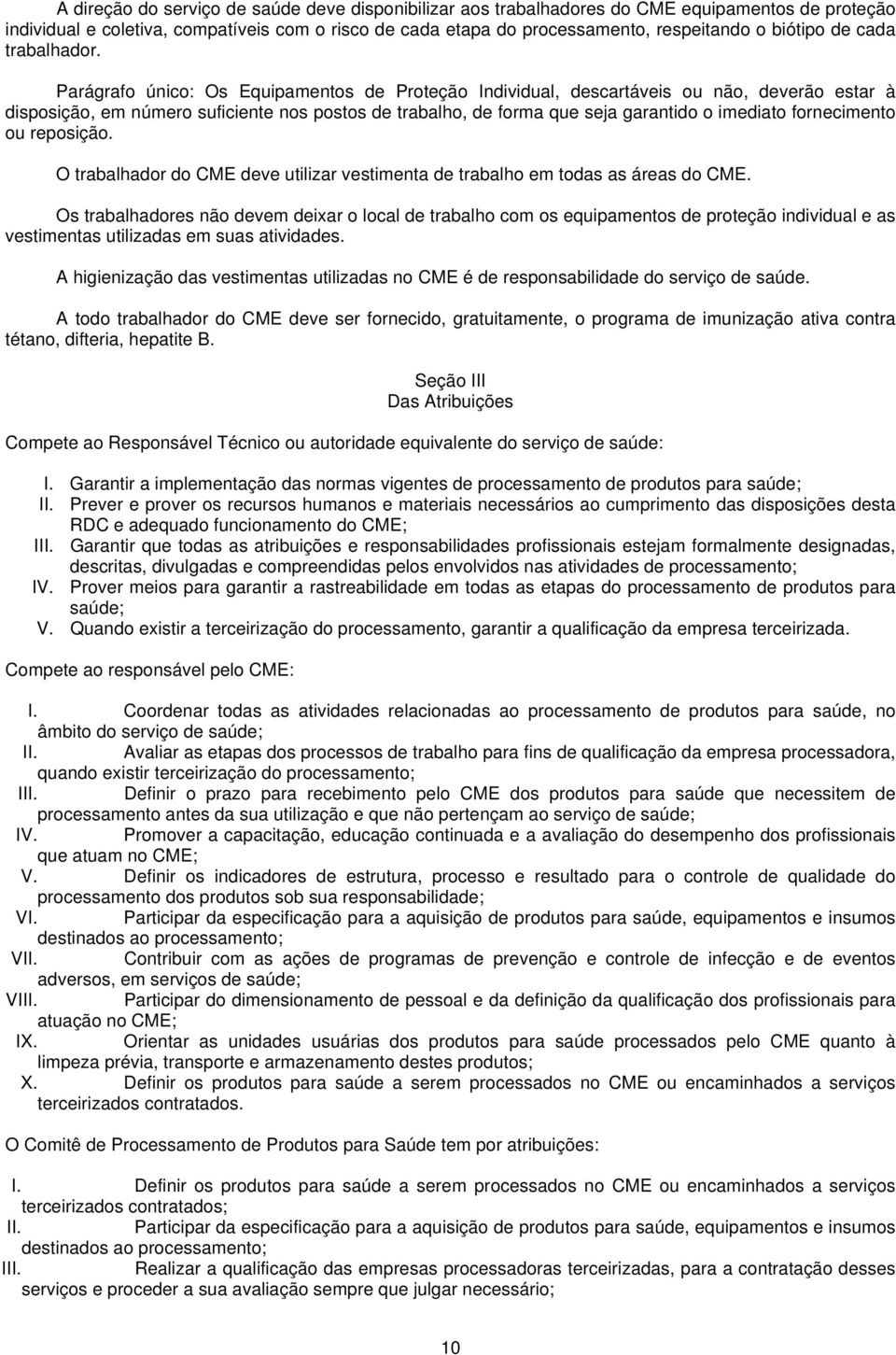 Parágrafo único: Os Equipamentos de Proteção Individual, descartáveis ou não, deverão estar à disposição, em número suficiente nos postos de trabalho, de forma que seja garantido o imediato