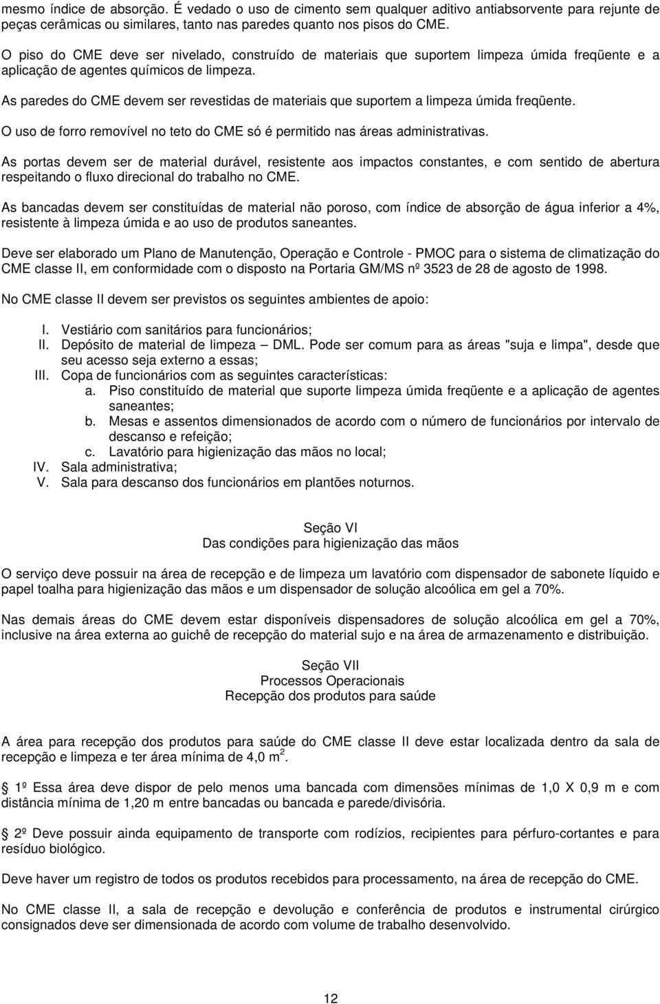 As paredes do CME devem ser revestidas de materiais que suportem a limpeza úmida freqüente. O uso de forro removível no teto do CME só é permitido nas áreas administrativas.