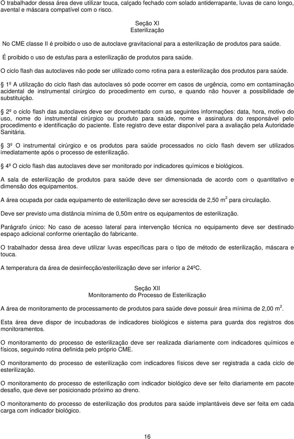 É proibido o uso de estufas para a esterilização de produtos para saúde. O ciclo flash das autoclaves não pode ser utilizado como rotina para a esterilização dos produtos para saúde.