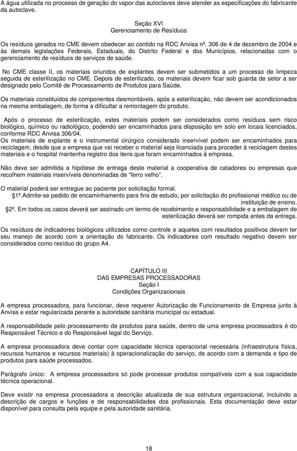 306 de 4 de dezembro de 2004 e às demais legislações Federais, Estaduais, do Distrito Federal e dos Municípios, relacionadas com o gerenciamento de resíduos de serviços de saúde.