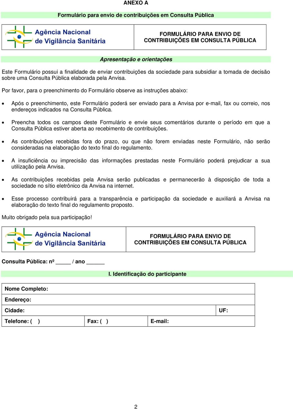 Por favor, para o preenchimento do Formulário observe as instruções abaixo: Após o preenchimento, este Formulário poderá ser enviado para a Anvisa por e-mail, fax ou correio, nos endereços indicados