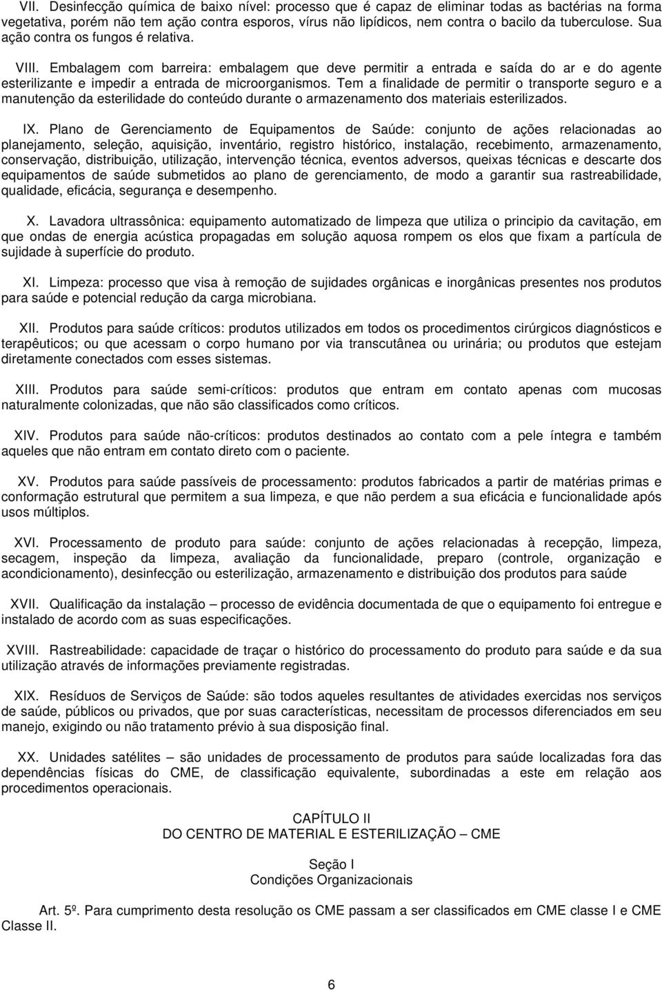 Tem a finalidade de permitir o transporte seguro e a manutenção da esterilidade do conteúdo durante o armazenamento dos materiais esterilizados. IX.