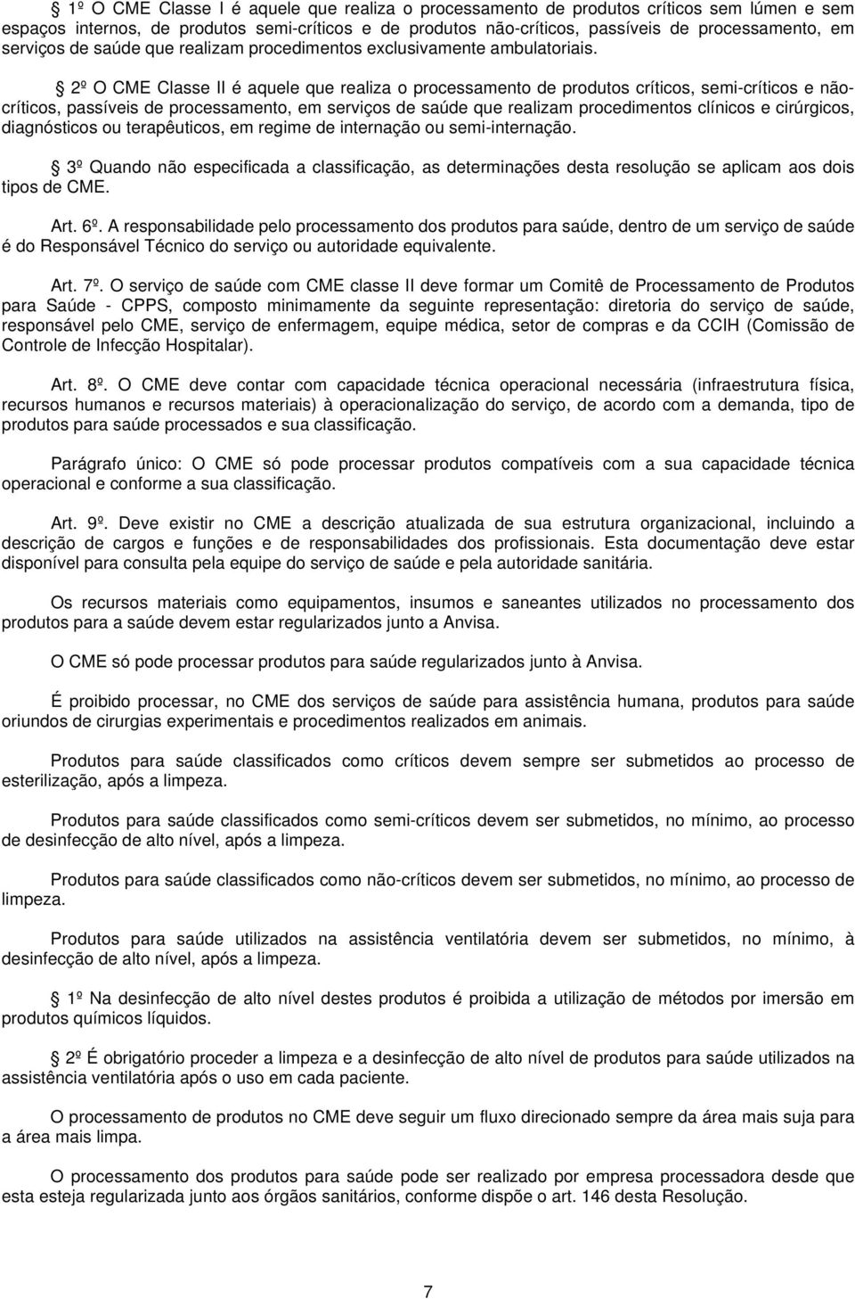 2º O CME Classe II é aquele que realiza o processamento de produtos críticos, semi-críticos e nãocríticos, passíveis de processamento, em serviços de saúde que realizam procedimentos clínicos e