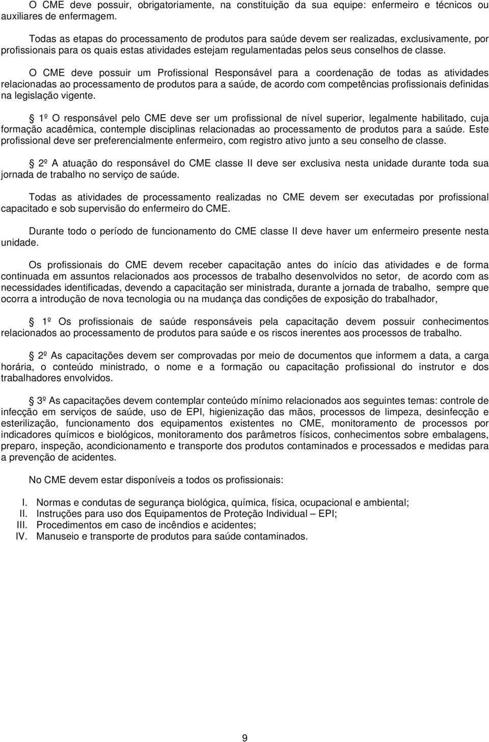 O CME deve possuir um Profissional Responsável para a coordenação de todas as atividades relacionadas ao processamento de produtos para a saúde, de acordo com competências profissionais definidas na