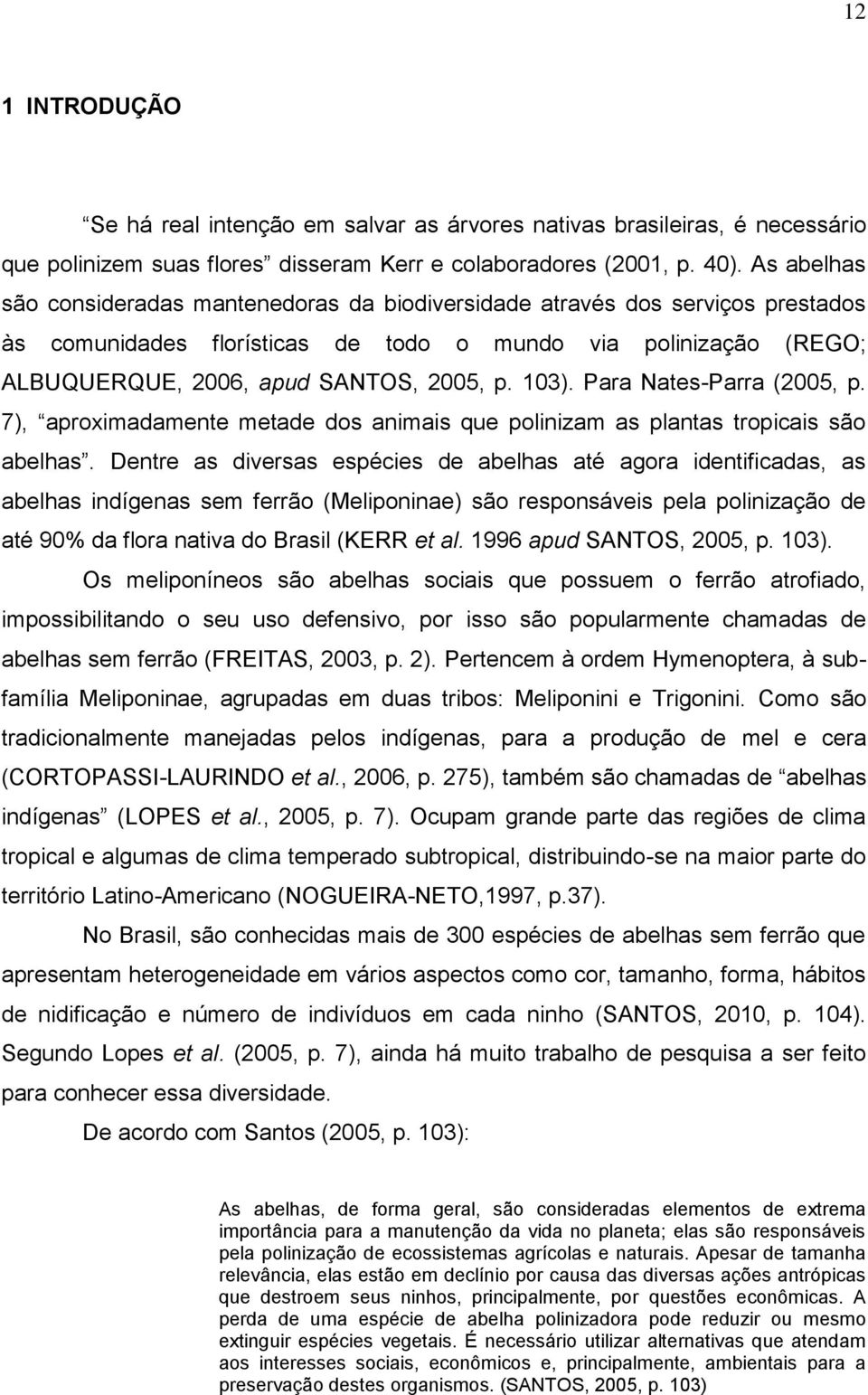 103). Para Nates-Parra (2005, p. 7), aproximadamente metade dos animais que polinizam as plantas tropicais são abelhas.