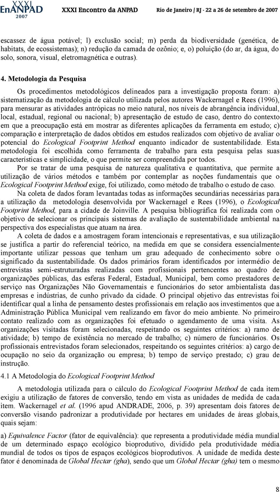 Metodologia da Pesquisa Os procedimentos metodológicos delineados para a investigação proposta foram: a) sistematização da metodologia de cálculo utilizada pelos autores Wackernagel e Rees (1996),