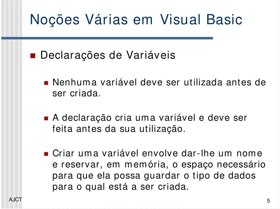 Criar uma variável envolve dar-lhe um nome e reservar, em memória, o espaço