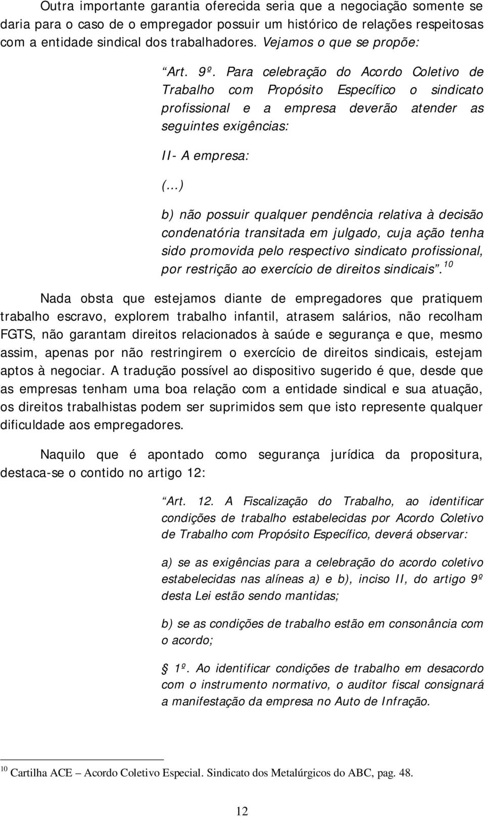 Para celebração do Acordo Coletivo de Trabalho com Propósito Específico o sindicato profissional e a empresa deverão atender as seguintes exigências: II- A empresa: (.