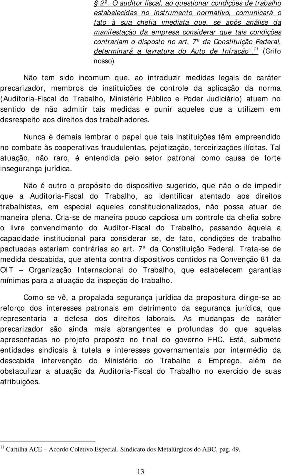 11 (Grifo nosso) Não tem sido incomum que, ao introduzir medidas legais de caráter precarizador, membros de instituições de controle da aplicação da norma (Auditoria-Fiscal do Trabalho, Ministério