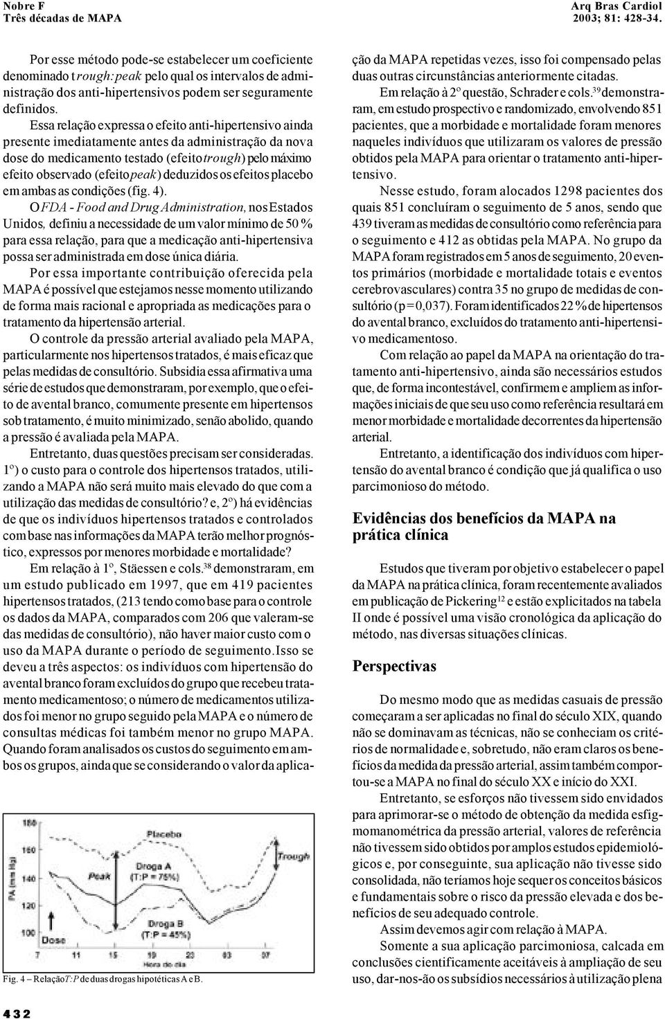 Essa relação expressa o efeito anti-hipertensivo ainda presente imediatamente antes da administração da nova dose do medicamento testado (efeito trough) pelo máximo efeito observado (efeito peak)