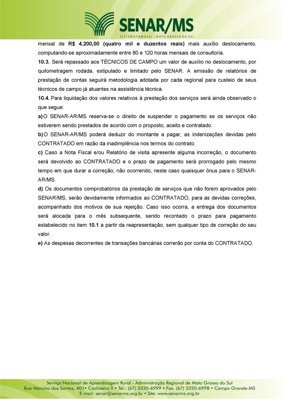 A emissão de relatórios de prestação de contas seguirá metodologia adotada por cada regional para custeio de seus técnicos de campo já atuantes na assistência técnica. 10.4.