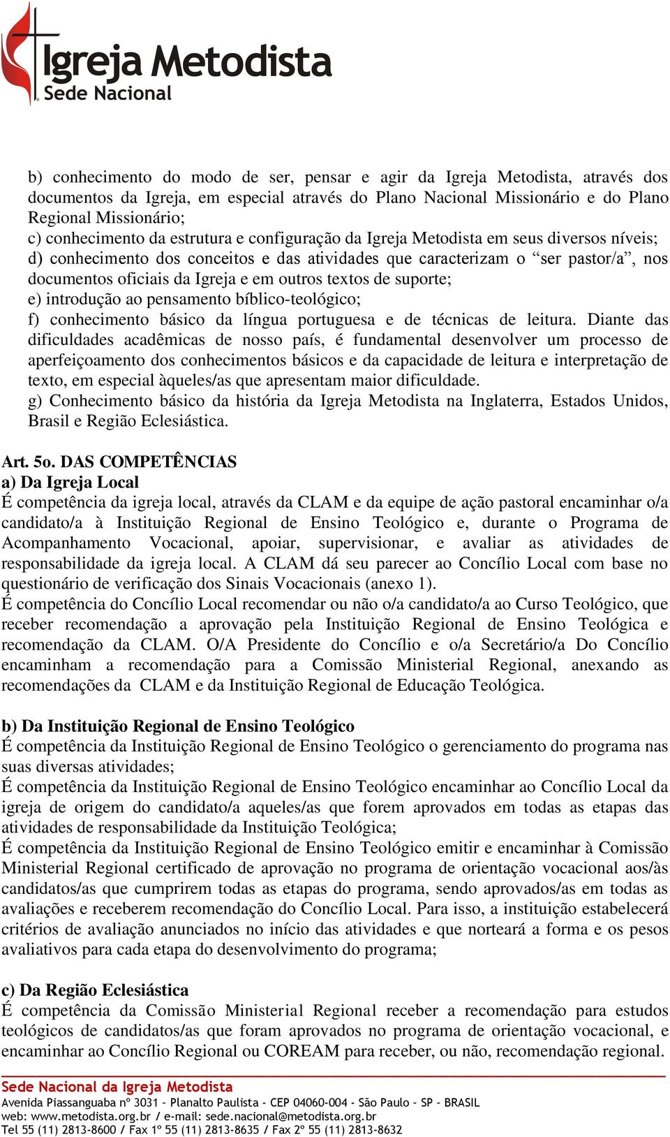 textos de suporte; e) introdução ao pensamento bíblico-teológico; f) conhecimento básico da língua portuguesa e de técnicas de leitura.