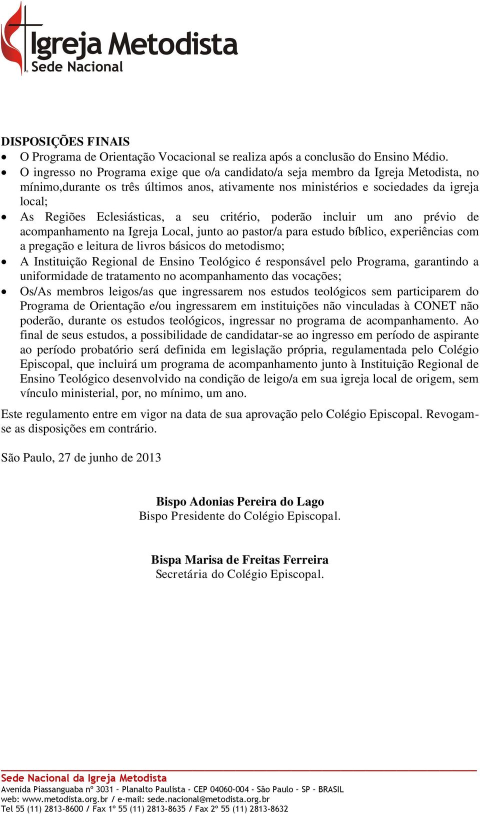 Eclesiásticas, a seu critério, poderão incluir um ano prévio de acompanhamento na Igreja Local, junto ao pastor/a para estudo bíblico, experiências com a pregação e leitura de livros básicos do