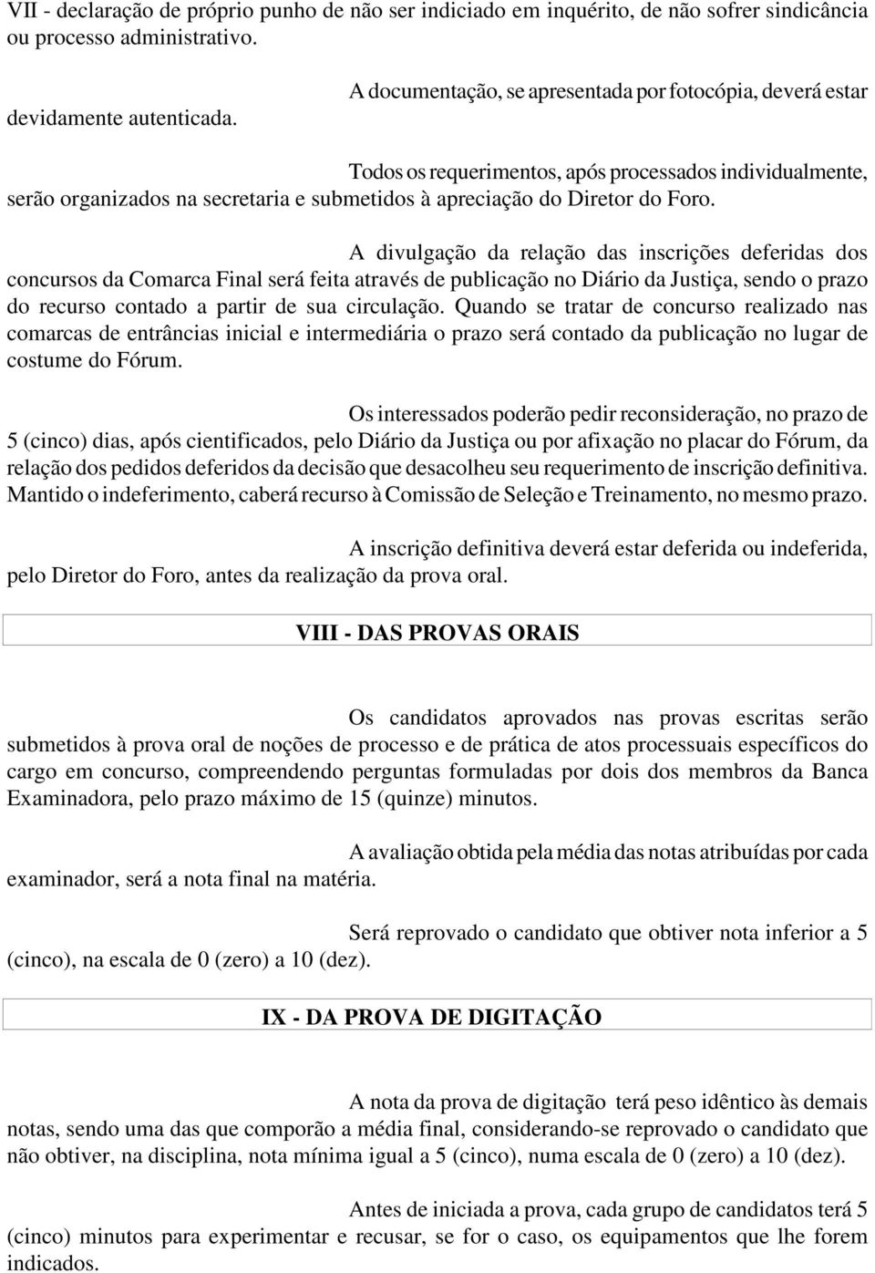 A divulgação da relação das inscrições deferidas dos concursos da Comarca Final será feita através de publicação no Diário da Justiça, sendo o prazo do recurso contado a partir de sua circulação.