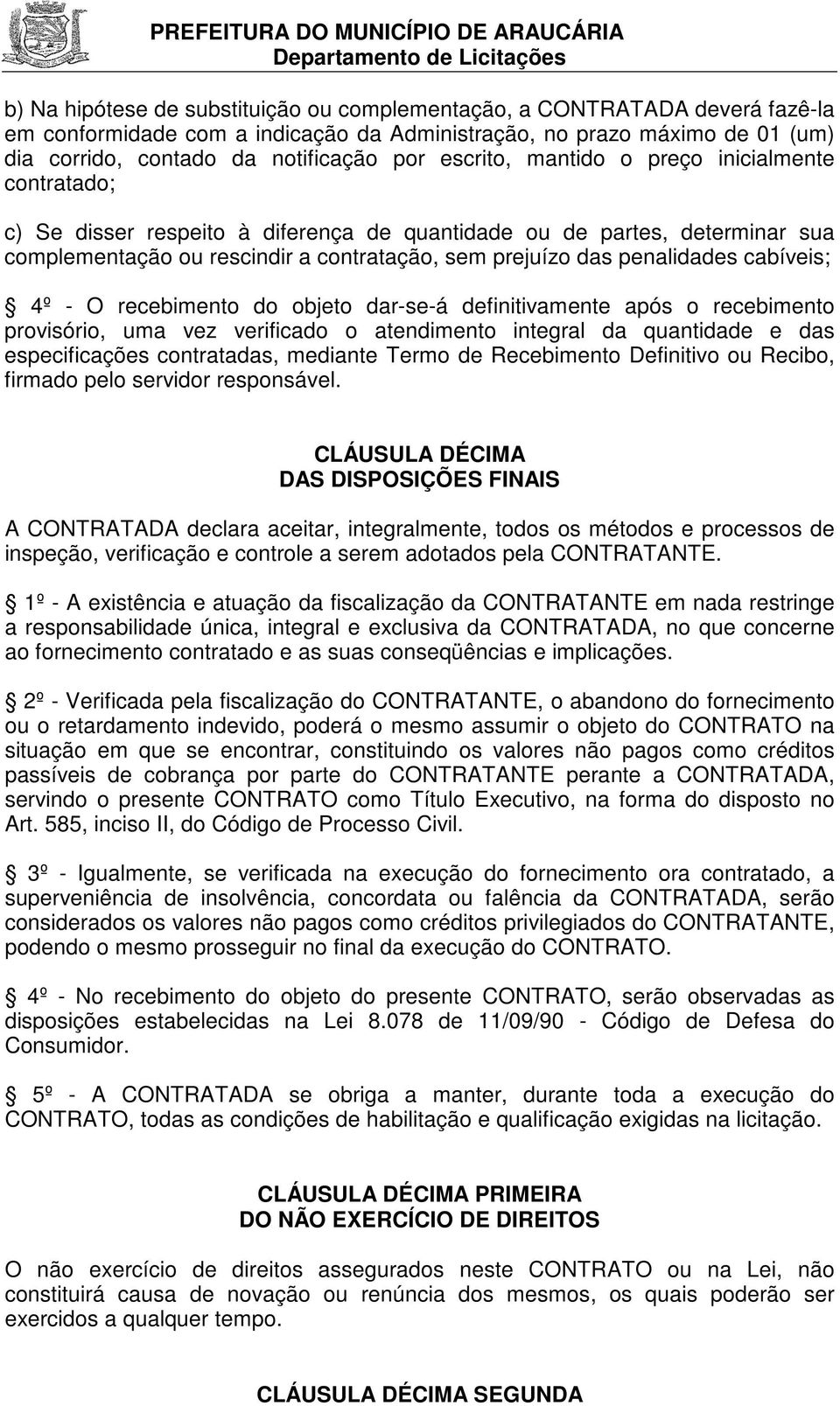 cabíveis; 4º - O recebimento do objeto dar-se-á definitivamente após o recebimento provisório, uma vez verificado o atendimento integral da quantidade e das especificações contratadas, mediante Termo