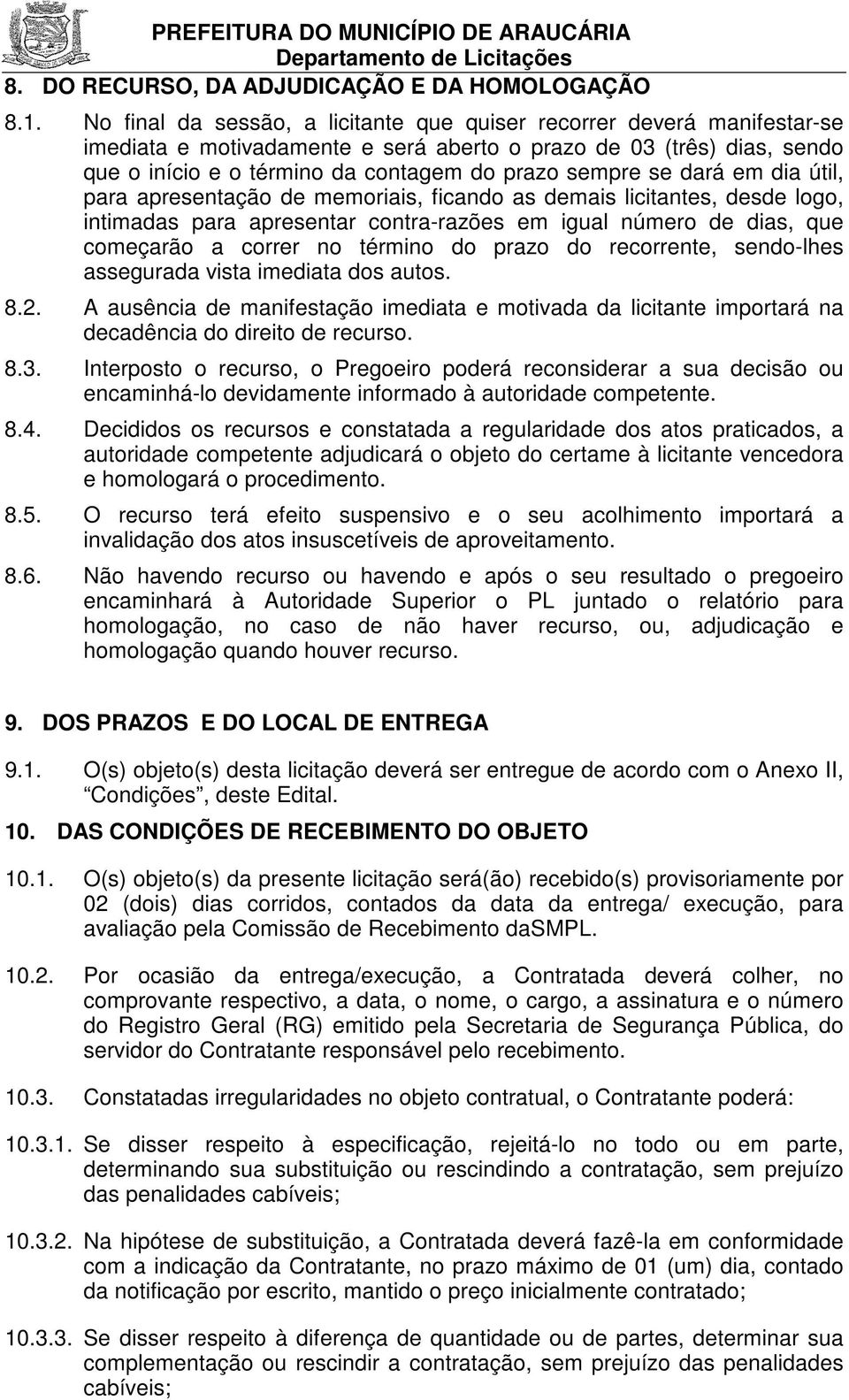 se dará em dia útil, para apresentação de memoriais, ficando as demais licitantes, desde logo, intimadas para apresentar contra-razões em igual número de dias, que começarão a correr no término do