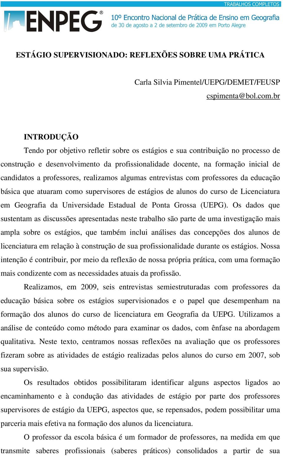 professores, realizamos algumas entrevistas com professores da educação básica que atuaram como supervisores de estágios de alunos do curso de Licenciatura em Geografia da Universidade Estadual de