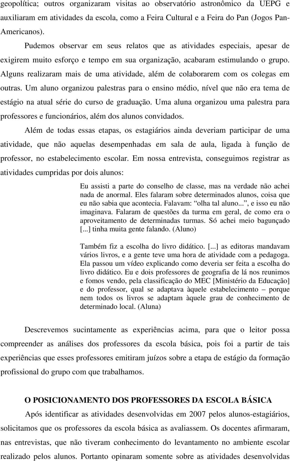 Alguns realizaram mais de uma atividade, além de colaborarem com os colegas em outras.