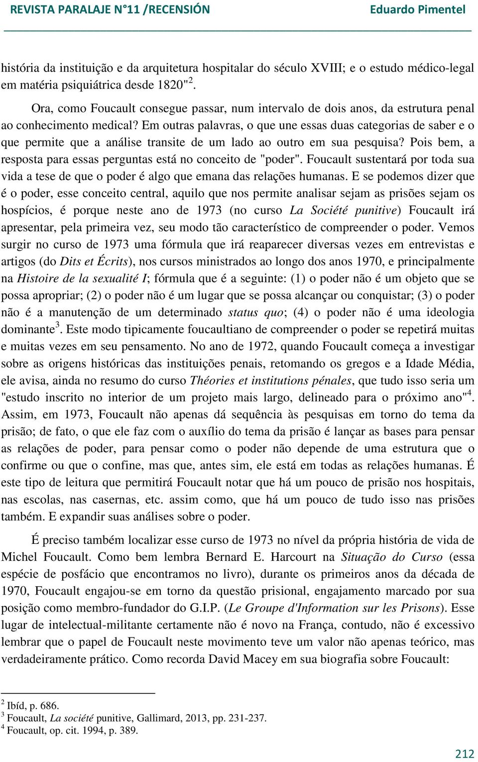 Em outras palavras, o que une essas duas categorias de saber e o que permite que a análise transite de um lado ao outro em sua pesquisa?