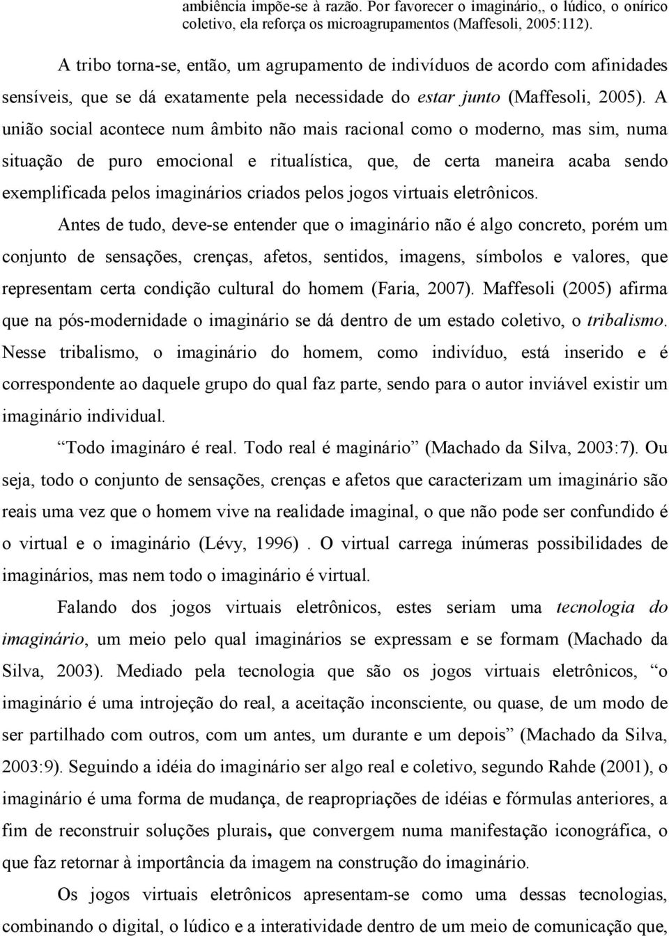 A união social acontece num âmbito não mais racional como o moderno, mas sim, numa situação de puro emocional e ritualística, que, de certa maneira acaba sendo exemplificada pelos imaginários criados