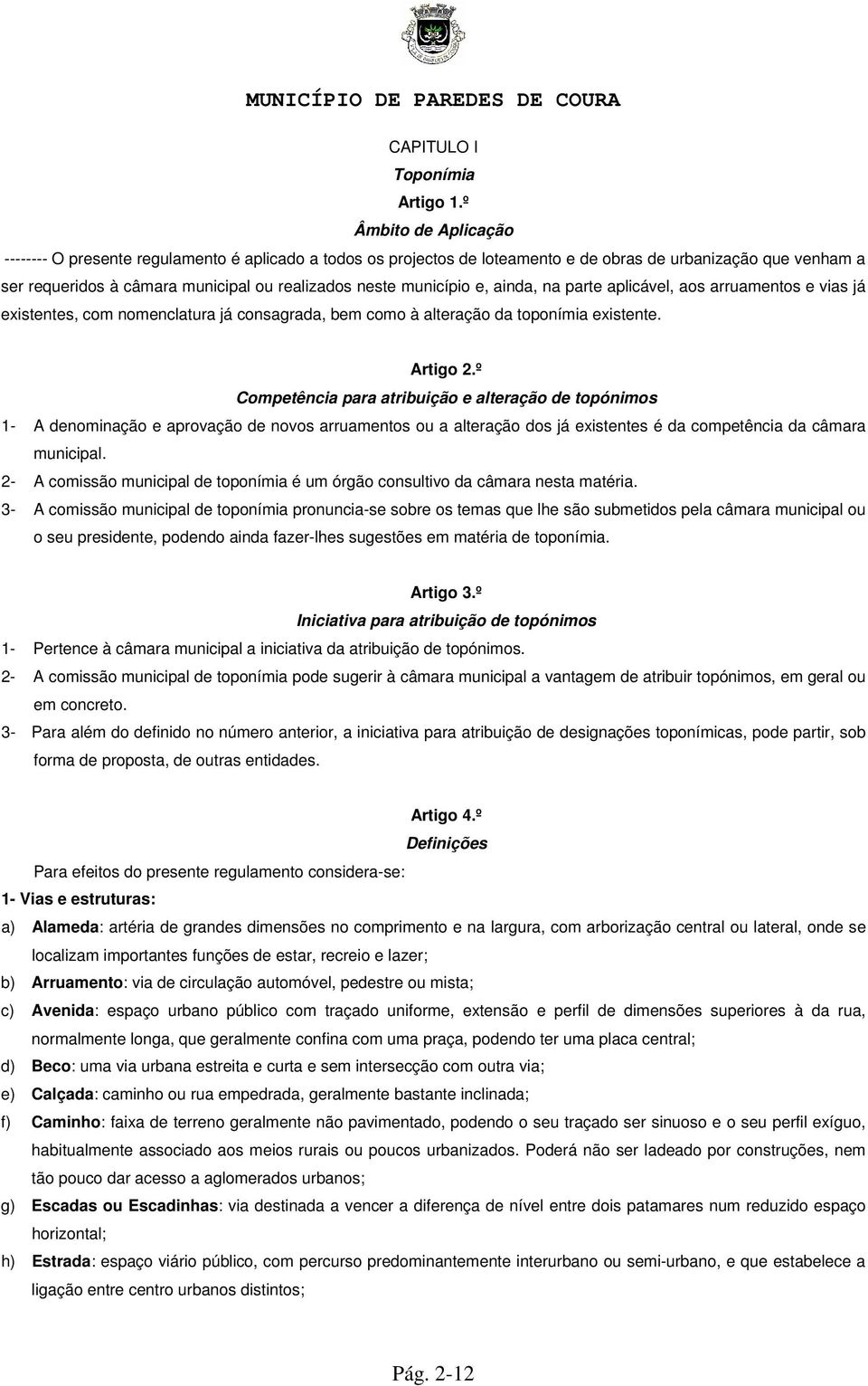 município e, ainda, na parte aplicável, aos arruamentos e vias já existentes, com nomenclatura já consagrada, bem como à alteração da toponímia existente. Artigo 2.