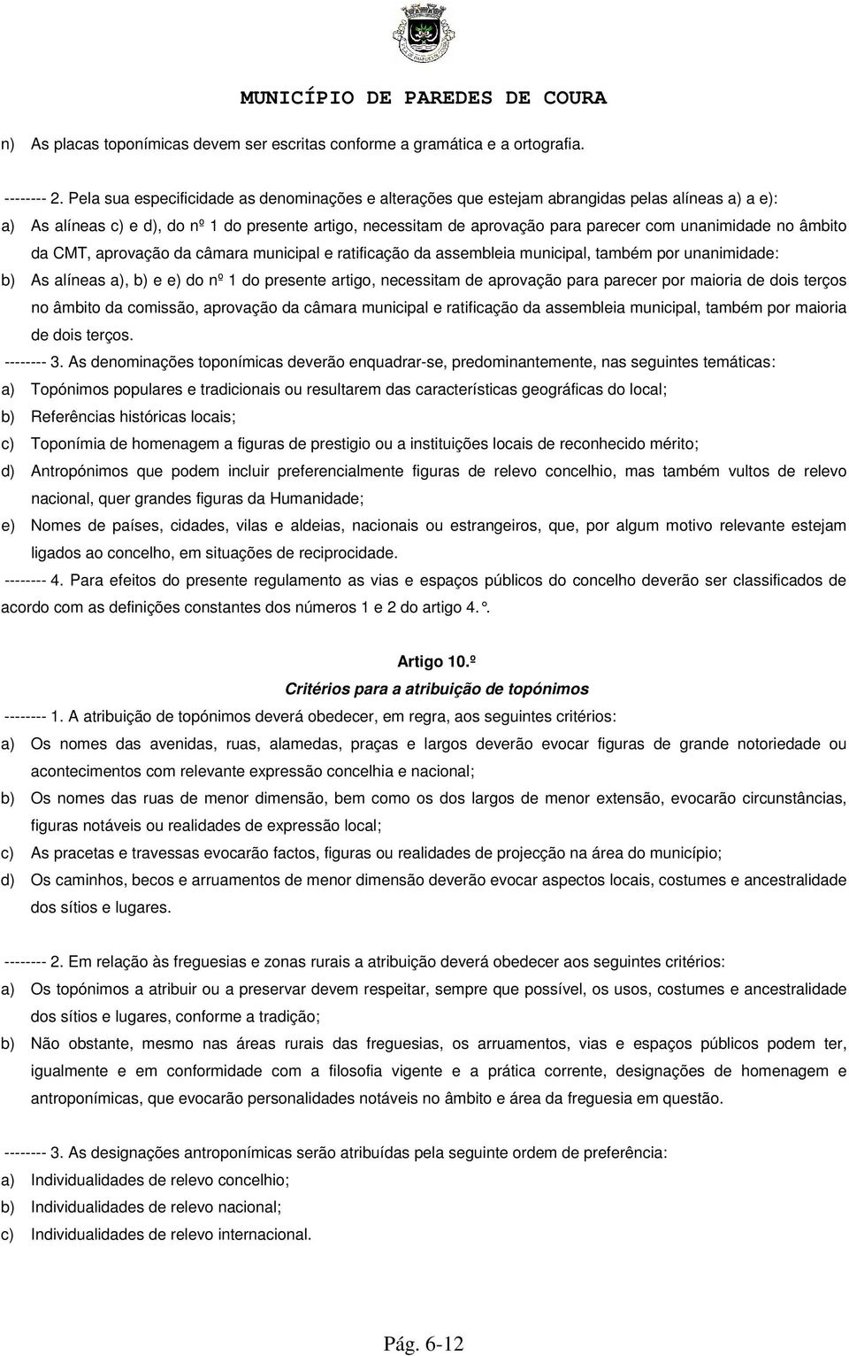 unanimidade no âmbito da CMT, aprovação da câmara municipal e ratificação da assembleia municipal, também por unanimidade: b) As alíneas a), b) e e) do nº 1 do presente artigo, necessitam de