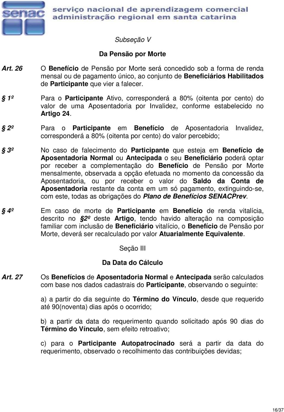 1º Para o Participante Ativo, corresponderá a 80% (oitenta por cento) do valor de uma Aposentadoria por Invalidez, conforme estabelecido no Artigo 24.