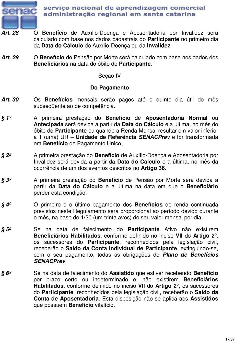 O Benefício de Pensão por Morte será calculado com base nos dados dos Beneficiários na data do óbito do Participante. Seção IV Do Pagamento Art.