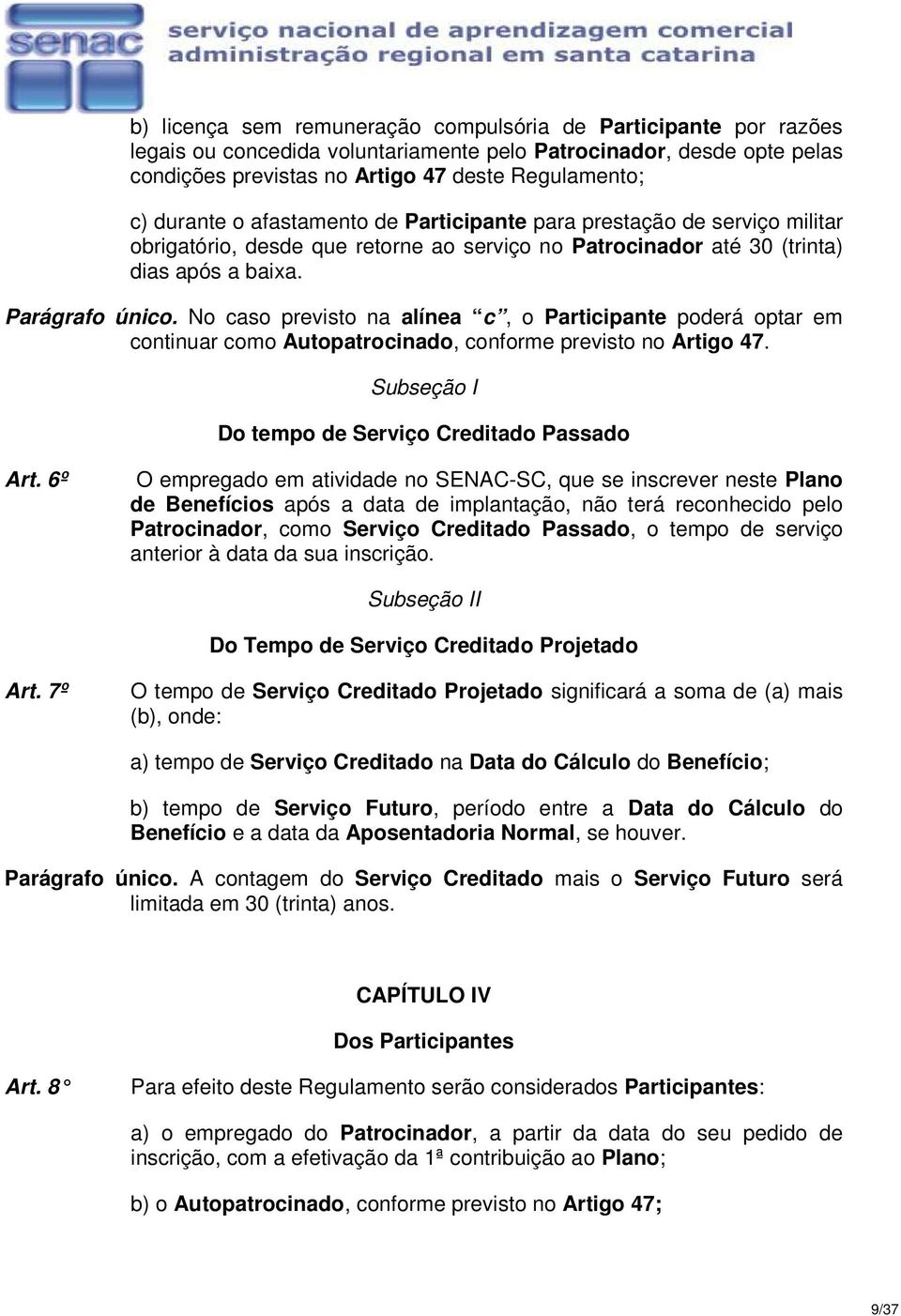 No caso previsto na alínea c, o Participante poderá optar em continuar como Autopatrocinado, conforme previsto no Artigo 47. Subseção I Do tempo de Serviço Creditado Passado Art.