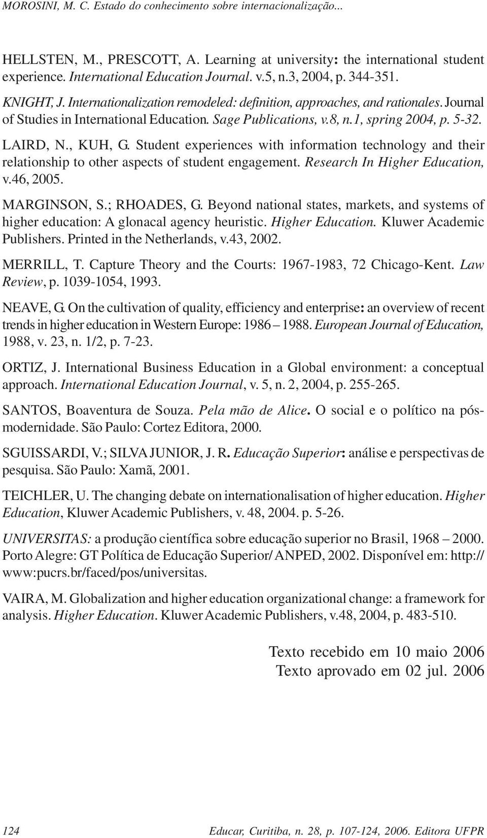 Student experiences with information technology and their relationship to other aspects of student engagement. Research In Higher Education, v.46, 2005. MARGINSON, S.; RHOADES, G.