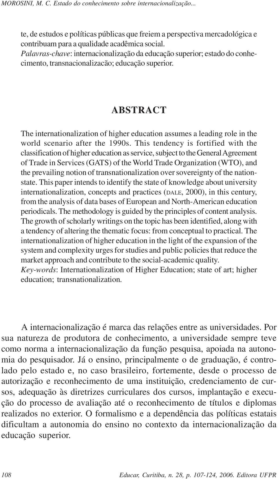 ABSTRACT The internationalization of higher education assumes a leading role in the world scenario after the 1990s.