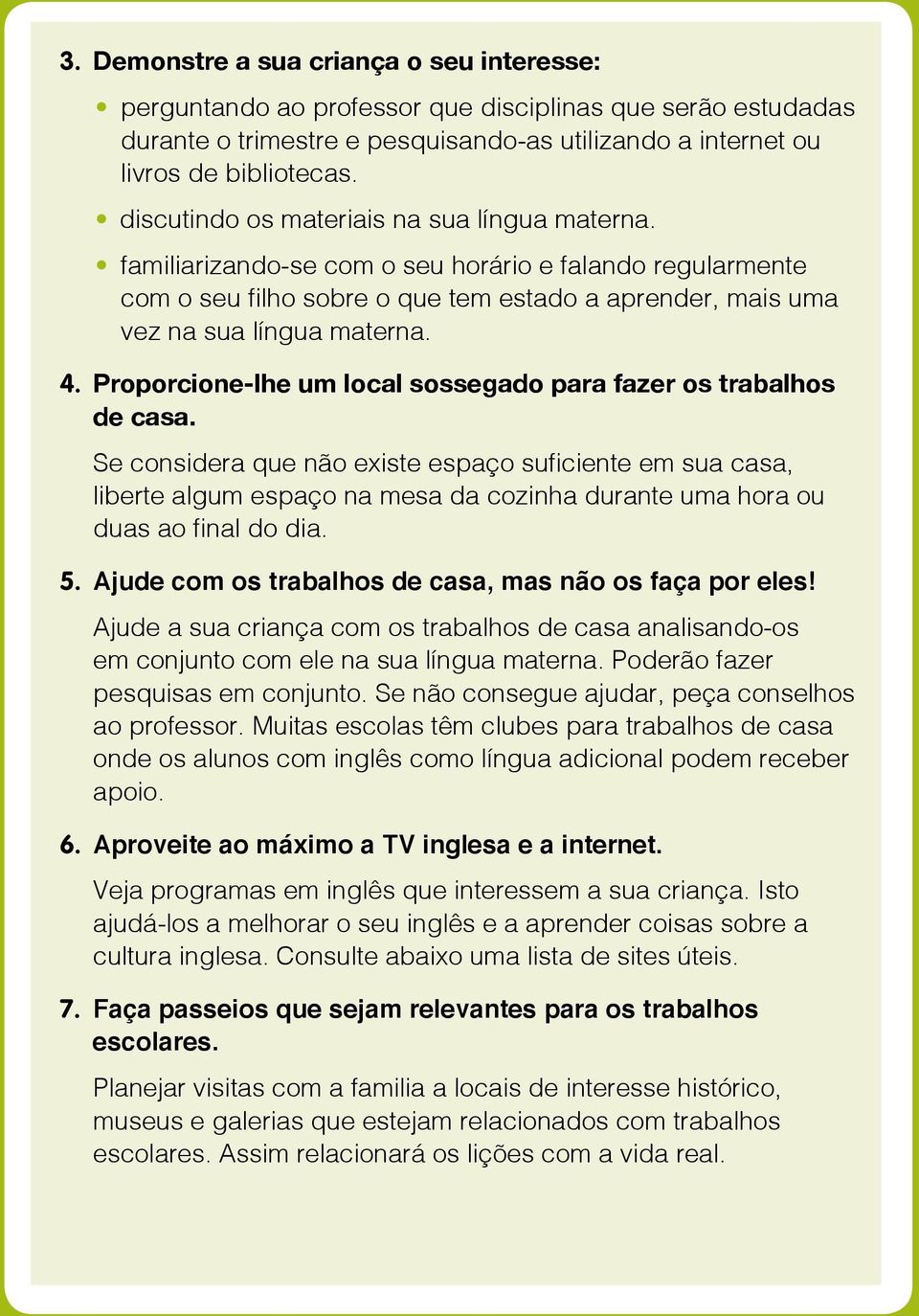 Proporcione-lhe um local sossegado para fazer os trabalhos de casa.