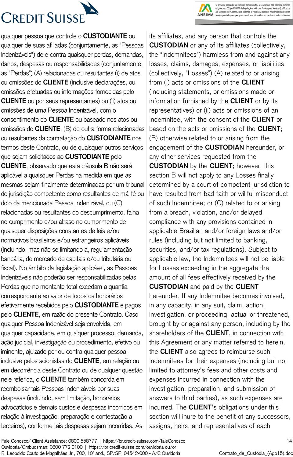 representantes) ou (ii) atos ou omissões de uma Pessoa Indenizável, com o consentimento do CLIENTE ou baseado nos atos ou omissões do CLIENTE, (B) de outra forma relacionadas ou resultantes da