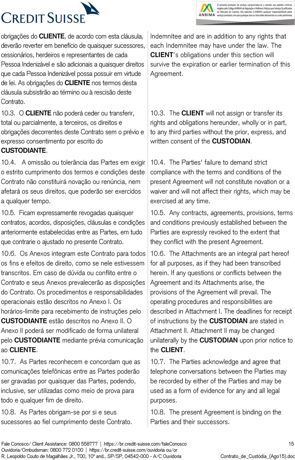 O CLIENTE não poderá ceder ou transferir, total ou parcialmente, a terceiros, os direitos e obrigações decorrentes deste Contrato sem o prévio e expresso consentimento por escrito do CUSTODIANTE. 10.