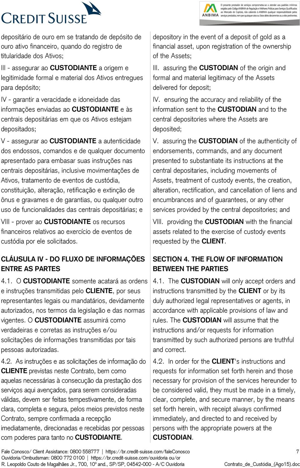 CUSTODIANTE a autenticidade dos endossos, comandos e de qualquer documento apresentado para embasar suas instruções nas centrais depositárias, inclusive movimentações de Ativos, tratamento de eventos