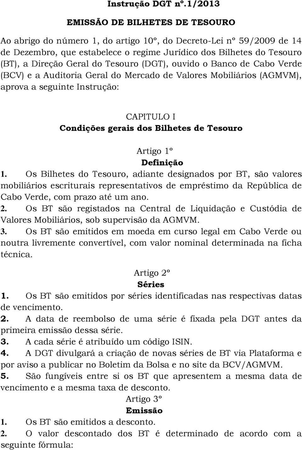 do Tesouro (DGT), ouvido o Banco de Cabo Verde (BCV) e a Auditoria Geral do Mercado de Valores Mobiliários (AGMVM), aprova a seguinte Instrução: CAPITULO I Condições gerais dos Bilhetes de Tesouro