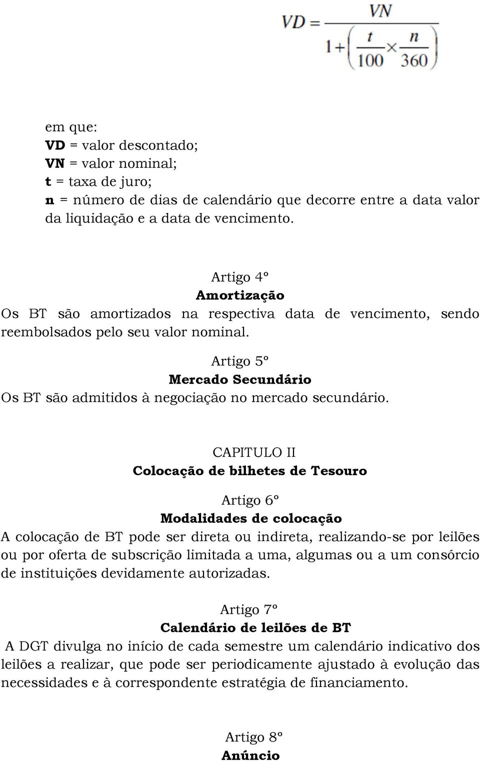 Artigo 5º Mercado Secundário Os BT são admitidos à negociação no mercado secundário.