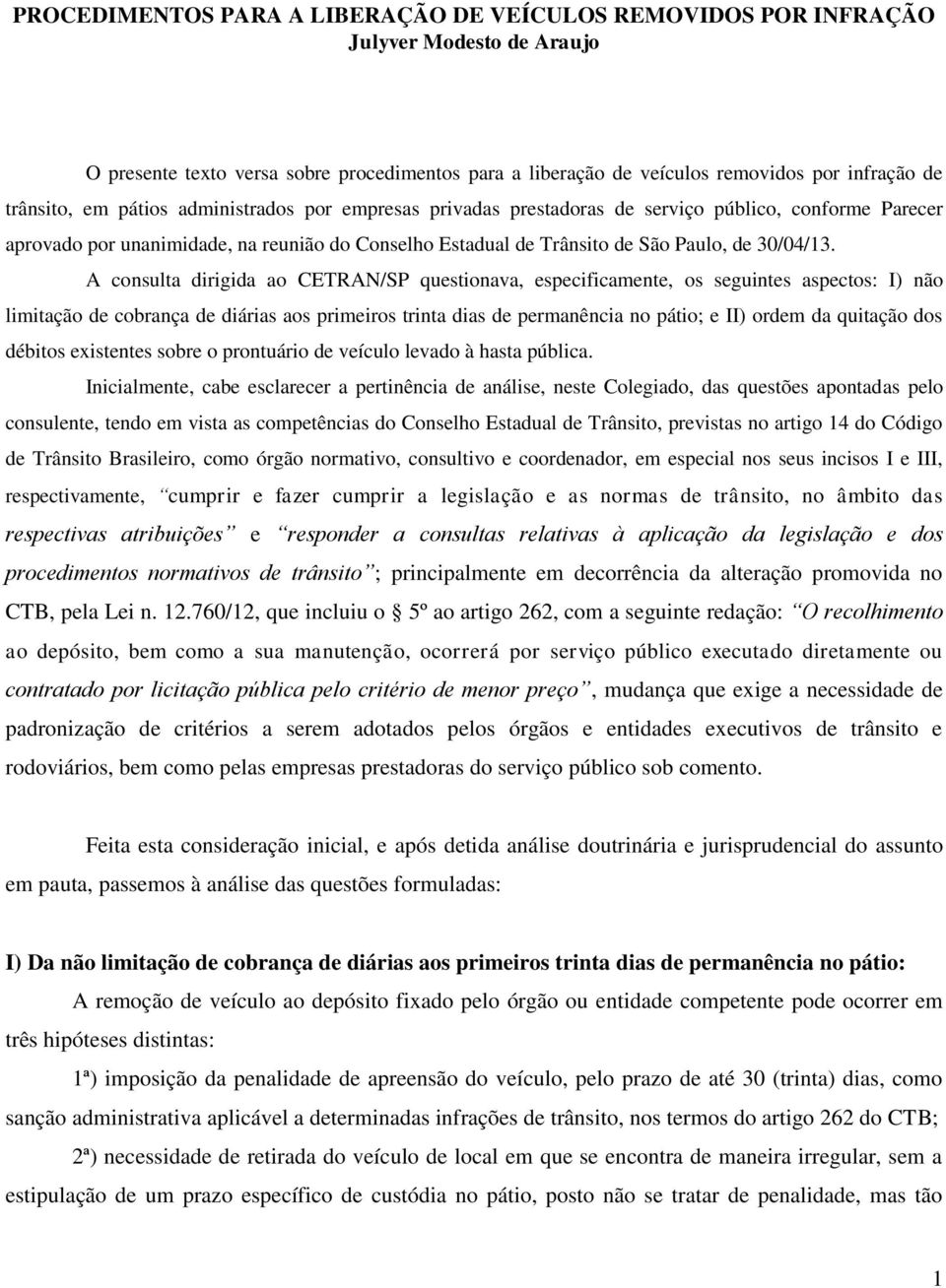 A consulta dirigida ao CETRAN/SP questionava, especificamente, os seguintes aspectos: I) não limitação de cobrança de diárias aos primeiros trinta dias de permanência no pátio; e II) ordem da