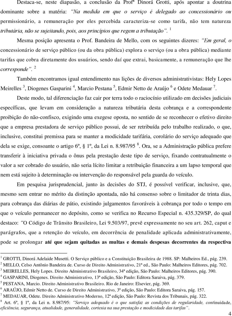 Bandeira de Mello, com os seguintes dizeres: Em geral, o concessionário de serviço público (ou da obra pública) explora o serviço (ou a obra pública) mediante tarifas que cobra diretamente dos