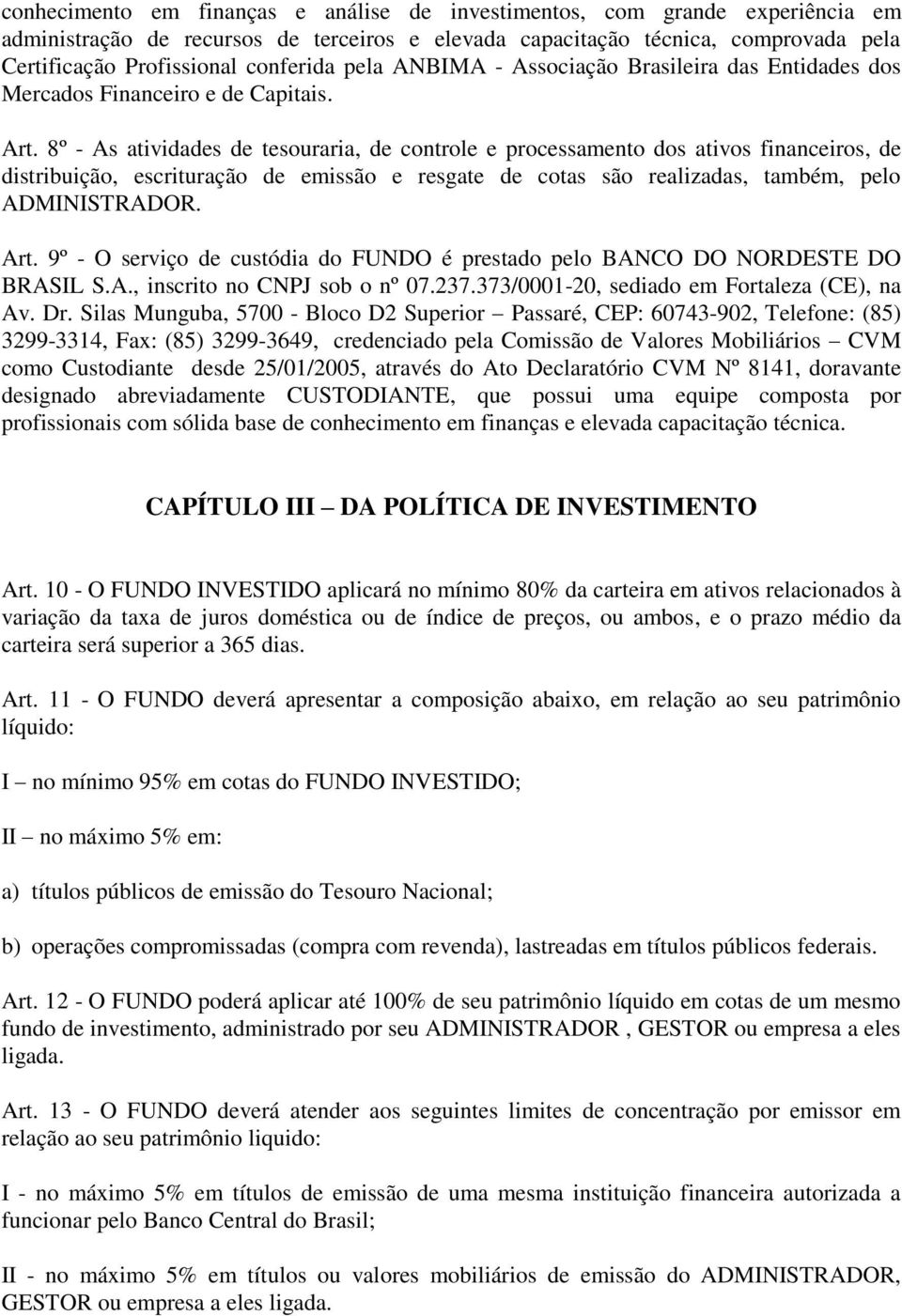 8º - As atividades de tesouraria, de controle e processamento dos ativos financeiros, de distribuição, escrituração de emissão e resgate de cotas são realizadas, também, pelo ADMINISTRADOR. Art.