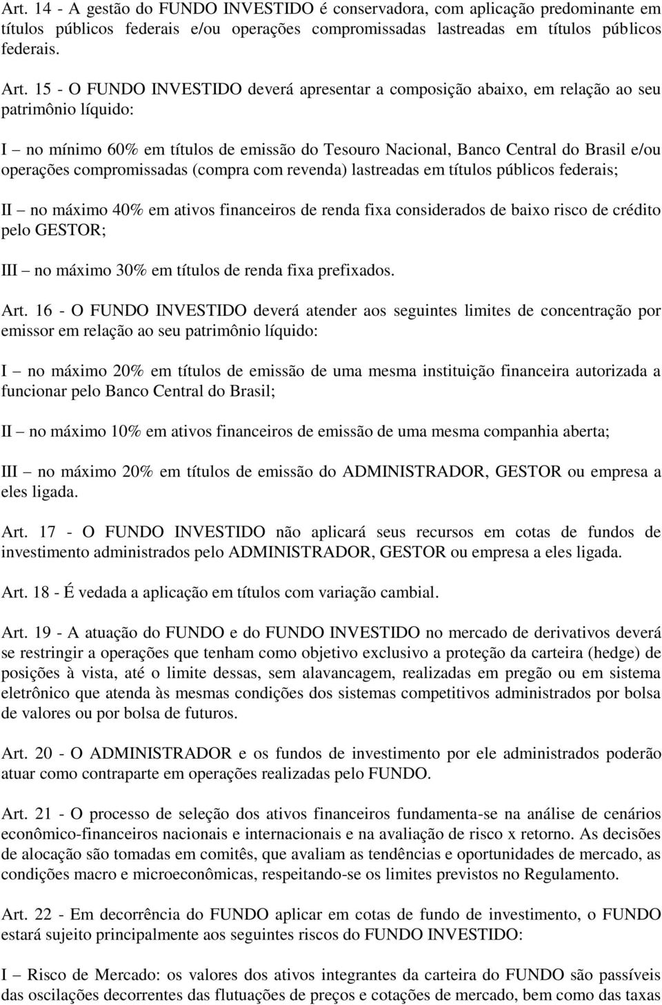 compromissadas (compra com revenda) lastreadas em títulos públicos federais; II no máximo 40% em ativos financeiros de renda fixa considerados de baixo risco de crédito pelo GESTOR; III no máximo 30%