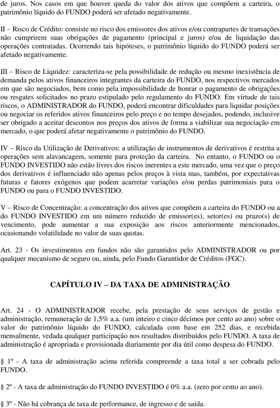 contratadas. Ocorrendo tais hipóteses, o patrimônio líquido do FUNDO poderá ser afetado negativamente.