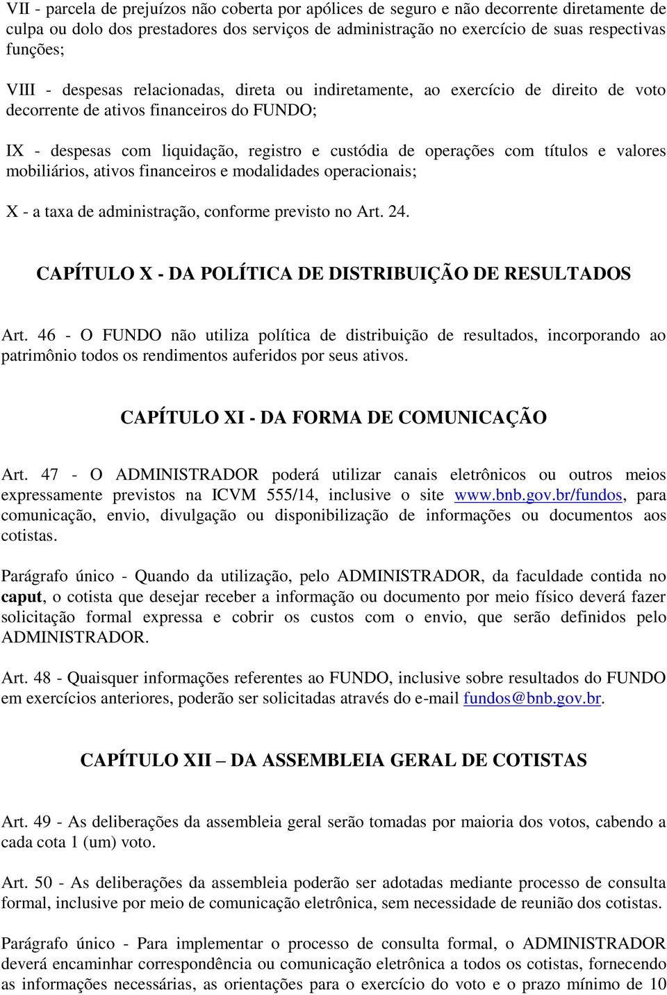 títulos e valores mobiliários, ativos financeiros e modalidades operacionais; X - a taxa de administração, conforme previsto no Art. 24. CAPÍTULO X - DA POLÍTICA DE DISTRIBUIÇÃO DE RESULTADOS Art.