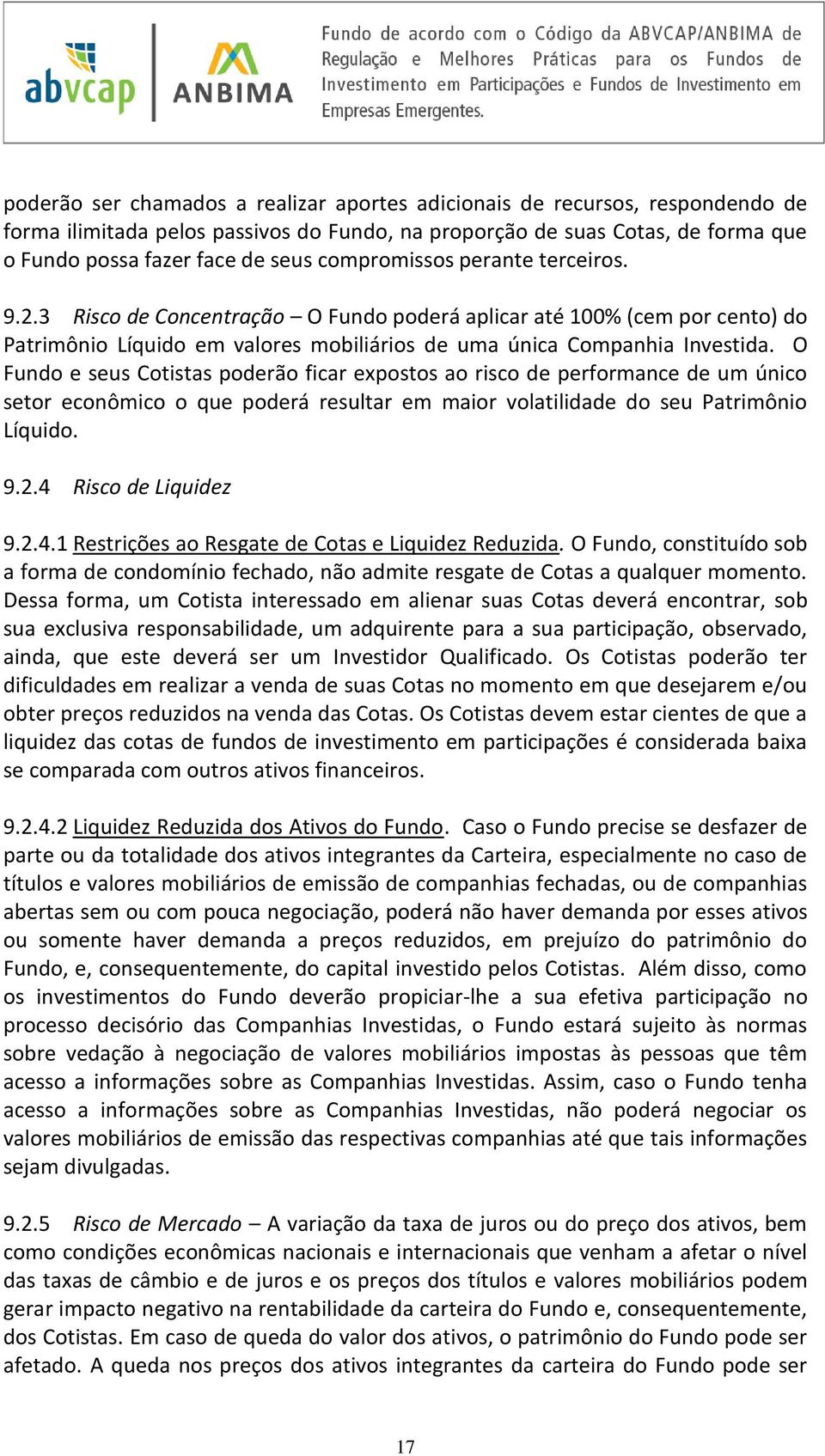 O Fundo e seus Cotistas poderão ficar expostos ao risco de performance de um único setor econômico o que poderá resultar em maior volatilidade do seu Patrimônio Líquido. 9.2.4 