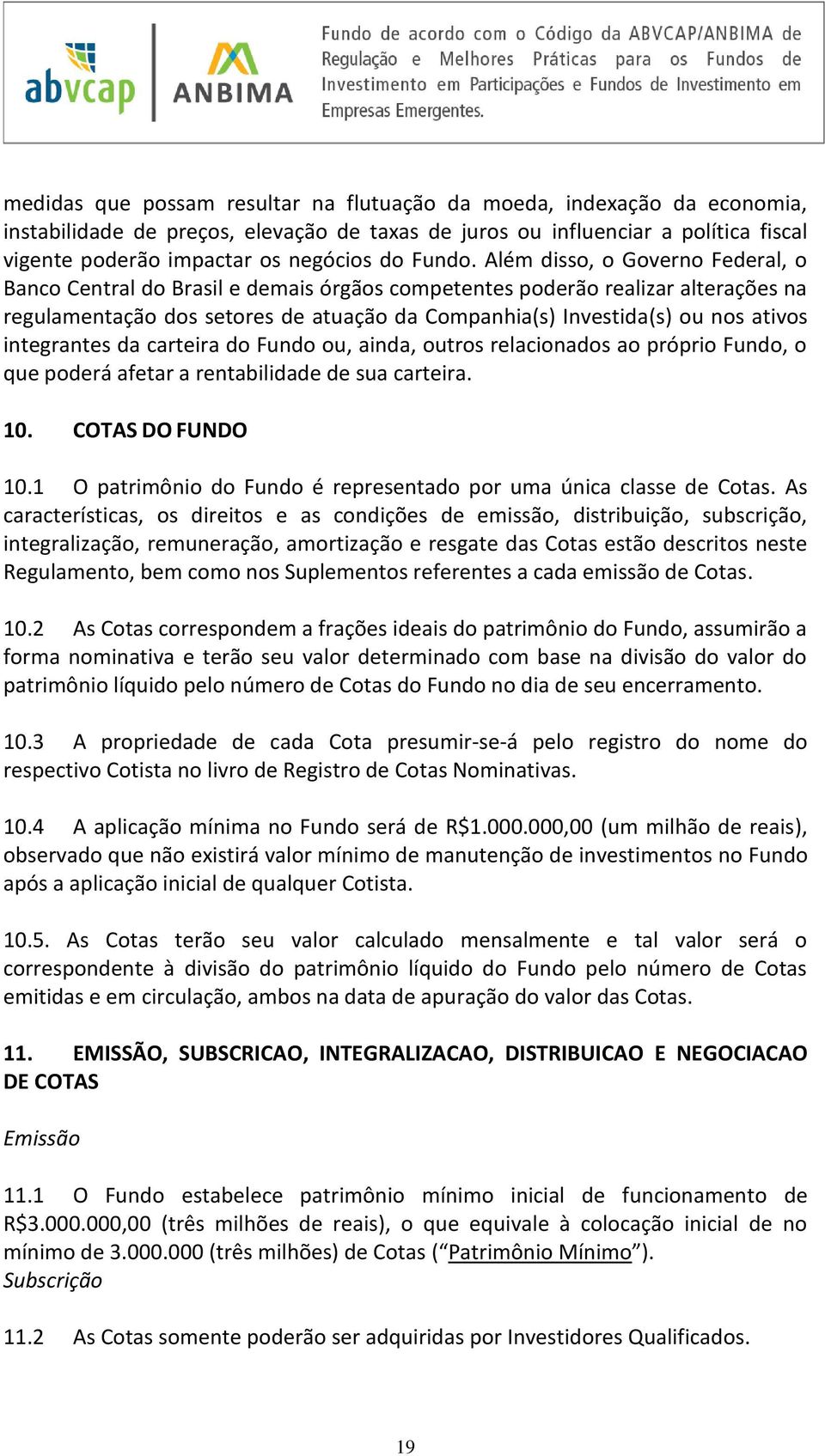 Além disso, o Governo Federal, o Banco Central do Brasil e demais órgãos competentes poderão realizar alterações na regulamentação dos setores de atuação da Companhia(s) Investida(s) ou nos ativos